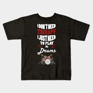 I Don't Need Therapy I just Need to Play My Drums Kids T-Shirt